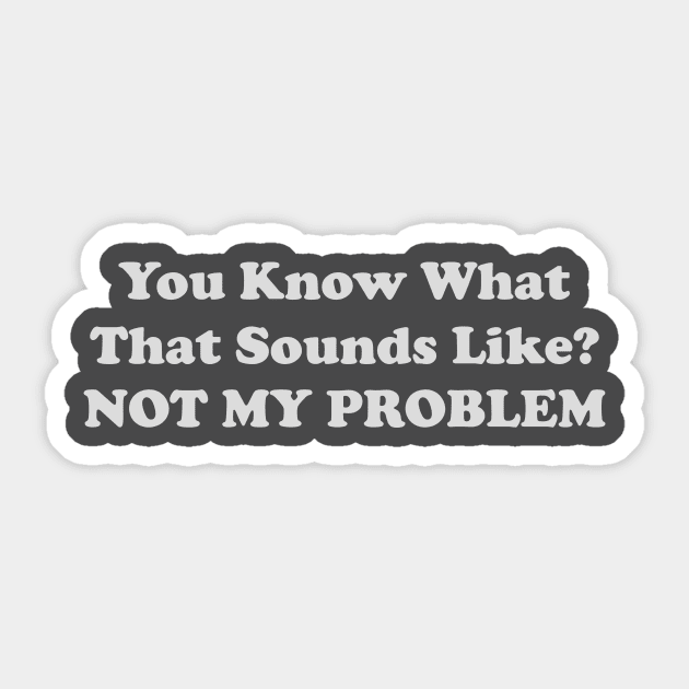 You Know What That Sounds Like Not My Problem Sweatshirt for Tweens,, Gift for Her, Teen girl Gift Sticker by ILOVEY2K